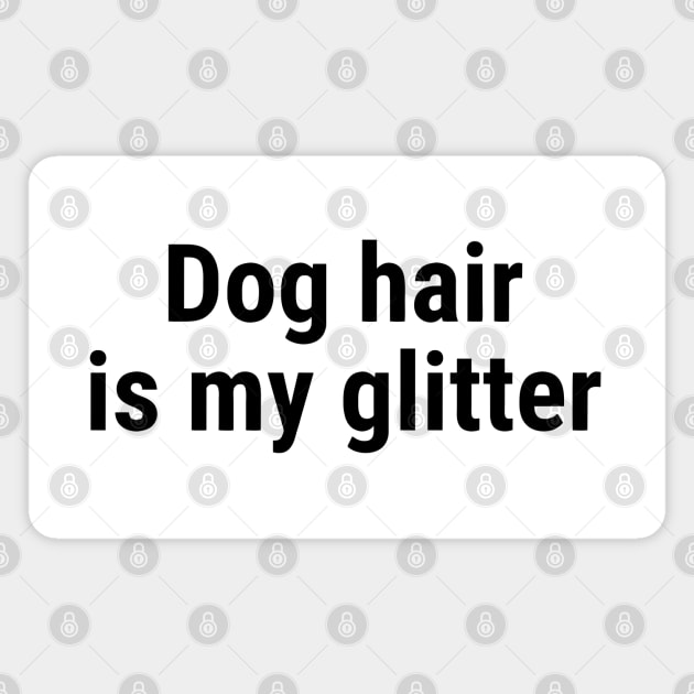 Dog hair is my glitter Black Magnet by sapphire seaside studio